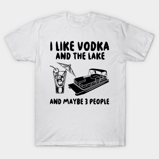 I like Vodka and the Lake and maybe 3 people T-Shirt by binnacleenta